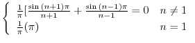 $\displaystyle \left\{\begin{array}{ll}
\frac{1}{\pi}[\frac{\sin{(n+1)\pi}}{n + ...
...)\pi}}{n - 1} = 0 & n \neq 1\\
\frac{1}{\pi}({\pi}) & n = 1
\end{array}\right.$