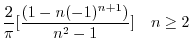 $\displaystyle \frac{2}{\pi}[\frac{(1 - n(-1)^{n+1})}{n^2 - 1}] \ \ \ n \geq 2$
