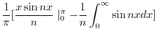 $\displaystyle \frac{1}{\pi}[\frac{x\sin{nx}}{n}\mid_{0}^{\pi} - \frac{1}{n} \int_{0}^{\infty}\sin{nx}dx]$