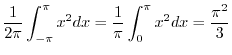 $\displaystyle \frac{1}{2\pi}\int_{-\pi}^{\pi}x^{2}dx = \frac{1}{\pi}\int_{0}^{\pi}x^{2} dx = \frac{\pi^{2}}{3}$