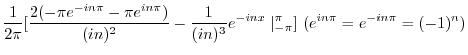 $\displaystyle \frac{1}{2\pi}[\frac{2(-\pi e^{-in\pi} -\pi e^{in\pi})}{(in)^{2}}...
...ac{1}{(in)^{3}}e^{-inx}\mid_{-\pi}^{\pi}] \ (e^{in\pi} = e^{-in\pi} = (-1)^{n})$