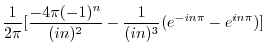 $\displaystyle \frac{1}{2\pi}[\frac{-4\pi (-1)^{n}}{(in)^{2}} - \frac{1}{(in)^{3}}(e^{-in\pi} - e^{in\pi})]$