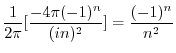 $\displaystyle \frac{1}{2\pi}[\frac{-4\pi(-1)^{n}}{(in)^2} ]= \frac{(-1)^n}{n^2}$