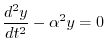 $\displaystyle \frac{d^{2}y}{dt^{2}} - \alpha^2 y = 0 $