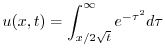 $\displaystyle{ u(x,t) = \int_{x/2\sqrt{t}}^{\infty}e^{-\tau^{2}}d\tau}$