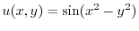 $\displaystyle{ u(x,y) = \sin(x^{2} - y^{2})}$