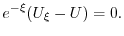 $\displaystyle e^{-\xi}(U_{\xi} - U) = 0. $