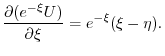 $\displaystyle \frac{\partial(e^{-\xi} U)}{\partial \xi} = e^{-\xi}(\xi - \eta). $