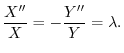$\displaystyle \frac{X^{\prime\prime}}{X} = - \frac{Y^{\prime\prime}}{Y} = \lambda . $