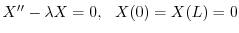 $\displaystyle X^{\prime\prime} - \lambda X = 0, \ \ X(0) = X(L) = 0 $