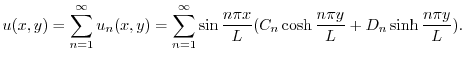 $\displaystyle u(x,y) = \sum_{n=1}^{\infty}u_{n}(x,y) = \sum_{n=1}^{\infty}\sin{\frac{n\pi x}{L}}(C_{n}\cosh{\frac{n\pi y}{L}} + D_{n}\sinh{\frac{n\pi y}{L}}). $