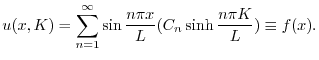 $\displaystyle u(x,K) = \sum_{n=1}^{\infty}\sin{\frac{n\pi x}{L}}( C_{n}\sinh{\frac{n\pi K}{L}}) \equiv f(x). $