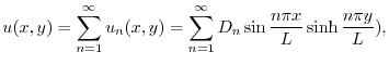 $\displaystyle u(x,y) = \sum_{n=1}^{\infty}u_{n}(x,y) = \sum_{n=1}^{\infty}D_{n}\sin{\frac{n\pi x}{L}}\sinh{\frac{n\pi y}{L}}), $
