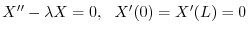 $\displaystyle X^{\prime\prime} - \lambda X = 0, \ \ X^{\prime}(0) = X^{\prime}(L) = 0 $