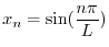 $\displaystyle x_{n} = \sin(\frac{n\pi}{L}) $