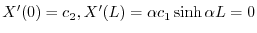 $\displaystyle X^{\prime}(0) = c_{2}, X^{\prime}(L) = \alpha c_{1}\sinh{\alpha L} = 0$