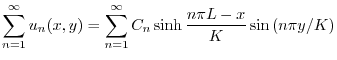 $\displaystyle \sum_{n=1}^{\infty}u_{n}(x,y) = \sum_{n=1}^{\infty}C_{n}\sinh{\frac{n\pi L - x}{K}}\sin{(n\pi y/K)}$