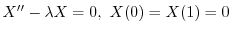 $\displaystyle X^{\prime\prime} - \lambda X = 0, \ X(0) = X(1) = 0 $