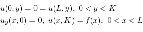 \begin{displaymath}\begin{array}{l}
u(0,y) = 0 = u(L,y), \ 0 < y < K\\
u_{y}(x,0) = 0, \ u(x,K) = f(x), \ 0 < x < L
\end{array}\end{displaymath}