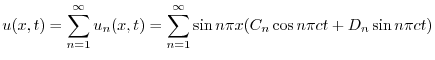 $\displaystyle u(x,t) = \sum_{n=1}^{\infty}u_{n}(x,t) = \sum_{n=1}^{\infty}\sin{n\pi x}(C_{n}\cos{n\pi ct} + D_{n}\sin{n\pi ct}) $