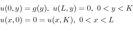 \begin{displaymath}\begin{array}{l}
u(0,y) = g(y), \ u(L,y) = 0, \ 0 < y < K\\
u(x,0) = 0 = u(x,K), \ 0 < x < L
\end{array}\end{displaymath}