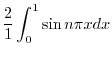 $\displaystyle \frac{2}{1}\int_{0}^{1}\sin{n\pi x} dx$