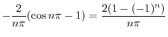 $\displaystyle -\frac{2}{n \pi}(\cos{n\pi} - 1) = \frac{2(1 - (-1)^n)}{n\pi}$