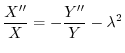 $\displaystyle \frac{X^{\prime\prime}}{X} = - \frac{Y^{\prime\prime}}{Y} - \lambda^2 $