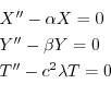 \begin{displaymath}\begin{array}{l}
X^{\prime\prime} - \alpha X = 0\\
Y^{\prime...
...\beta Y = 0\\
T^{\prime\prime} - c^2 \lambda T = 0
\end{array}\end{displaymath}
