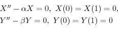 \begin{displaymath}\begin{array}{l}
X^{\prime\prime} - \alpha X = 0, \ X(0) = X(...
...
Y^{\prime\prime} - \beta Y = 0, \ Y(0) = Y(1) = 0
\end{array}\end{displaymath}
