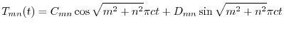 $\displaystyle T_{mn}(t) = C_{mn}\cos{\sqrt{m^2 + n^2}\pi ct} + D_{mn}\sin{\sqrt{m^2 +n^2}\pi ct} $