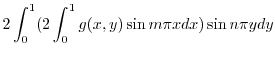 $\displaystyle 2\int_{0}^{1}(2\int_{0}^{1}g(x,y)\sin{m \pi x}dx) \sin{n\pi y} dy$