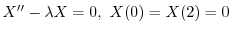 $\displaystyle X^{\prime\prime} - \lambda X = 0, \ X(0) = X(2) = 0 $