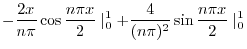 $\displaystyle -\frac{2x}{n\pi} \cos{\frac{n\pi x}{2}}\mid_{0}^{1} + \frac{4}{(n \pi)^{2}}\sin{\frac{ n\pi x}{2}}\mid_{0}^{1}$