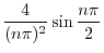 $\displaystyle \frac{4}{(n\pi)^{2}}\sin{\frac{n\pi}{2}}$