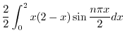 $\displaystyle \frac{2}{2}\int_{0}^{2}x(2-x) \sin{\frac{n\pi x}{2}} dx$