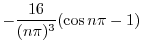 $\displaystyle - \frac{16}{(n\pi )^{3}} (\cos{n\pi} - 1)$