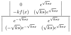 $\displaystyle \frac{\left\vert\begin{array}{cc}
0 & e^{\sqrt{ks}x}\\
-kf(x) & ...
...-\sqrt{ks})e^{-\sqrt{ks}x} & (\sqrt{ks})e^{\sqrt{ks}x}
\end{array}\right \vert}$
