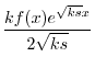 $\displaystyle \frac{kf(x)e^{\sqrt{ks}x}}{2\sqrt{ks}}$