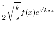 $\displaystyle \frac{1}{2}\sqrt{\frac{k}{s}}f(x) e^{\sqrt{ks}x}$