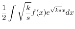 $\displaystyle \frac{1}{2} \int \sqrt{\frac{k}{s}}f(x) e^{\sqrt{ks}x} dx$