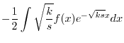 $\displaystyle -\frac{1}{2} \int \sqrt{\frac{k}{s}}f(x) e^{-\sqrt{ks}x} dx$
