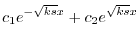 $\displaystyle c_{1}e^{-\sqrt{ks}x} + c_{2}e^{\sqrt{ks}x}$