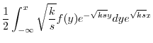 $\displaystyle \frac{1}{2} \int_{-\infty}^{x} \sqrt{\frac{k}{s}}f(y) e^{-\sqrt{ks}y} dy e^{\sqrt{ks}x}$