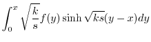 $\displaystyle \int_{0}^{x} \sqrt{\frac{k}{s}}f(y) \sinh{\sqrt{ks}{(y-x)}} dy$