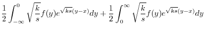 $\displaystyle \frac{1}{2} \int_{-\infty}^{0} \sqrt{\frac{k}{s}}f(y) e^{\sqrt{ks...
...dy + \frac{1}{2} \int_{0}^{\infty} \sqrt{\frac{k}{s}}f(y) e^{\sqrt{ks}(y-x)} dy$