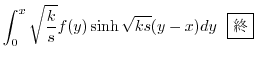 $\displaystyle \int_{0}^{x} \sqrt{\frac{k}{s}}f(y) \sinh{\sqrt{ks}{(y-x)}}dy \ \ \framebox{I}$