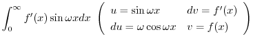 $\displaystyle \int_{0}^{\infty}f^{\prime}(x)\sin{\omega x} dx \ \left(\begin{ar...
...dv = f^{\prime}(x) \\
du = \omega \cos{\omega x} & v = f(x)
\end{array}\right)$
