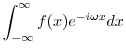 $\displaystyle \int_{-\infty}^{\infty}f(x) e^{-i\omega x} dx$
