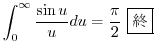 $\displaystyle \int_{0}^{\infty}\frac{\sin{u}}{u} du = \frac{\pi}{2} \ \framebox{I}
$